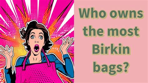 who owns the most birkin bags